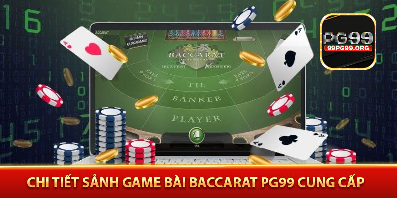 Chi tiết sảnh game bài baccarat PG99 cung cấp