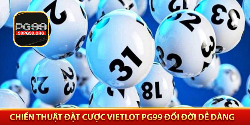 Chiến thuật đặt cược Vietlot PG99 đổi đời dễ dàng