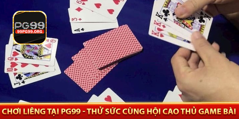 Chơi Liêng tại PG99 - thử sức cùng hội cao thủ game bài