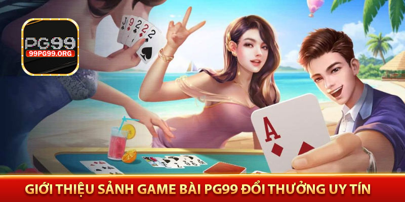 Giới thiệu sảnh game bài PG99 đổi thưởng uy tín
