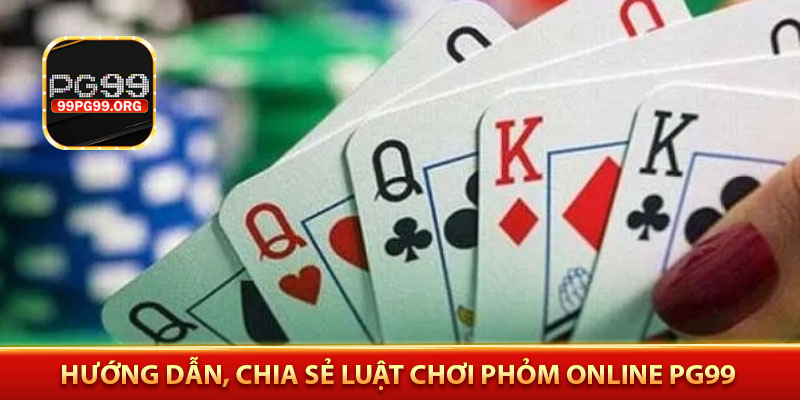Hướng dẫn, chia sẻ luật chơi Phỏm Online PG99