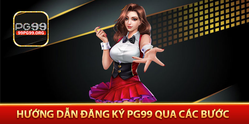 Hướng dẫn đăng ký PG99 qua các bước