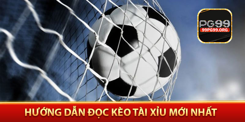 Hướng dẫn đọc kèo tài xỉu mới nhất