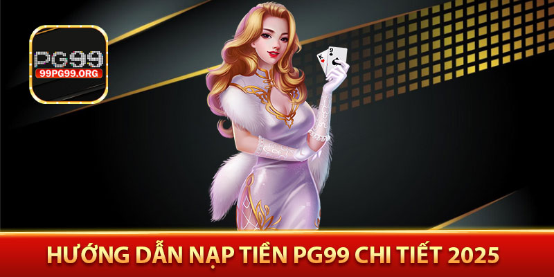 Hướng dẫn nạp tiền PG99 chi tiết 2025
