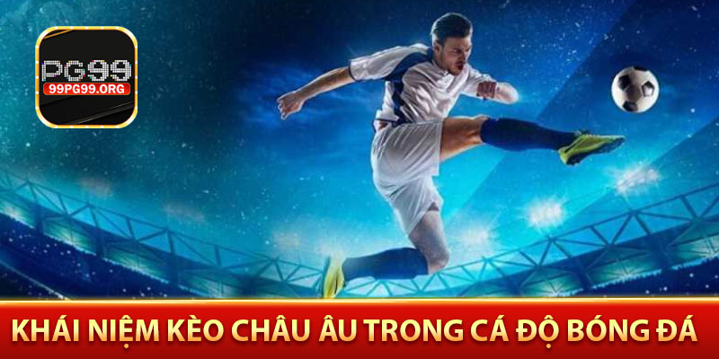 Khái niệm kèo châu âu trong cá độ bóng đá