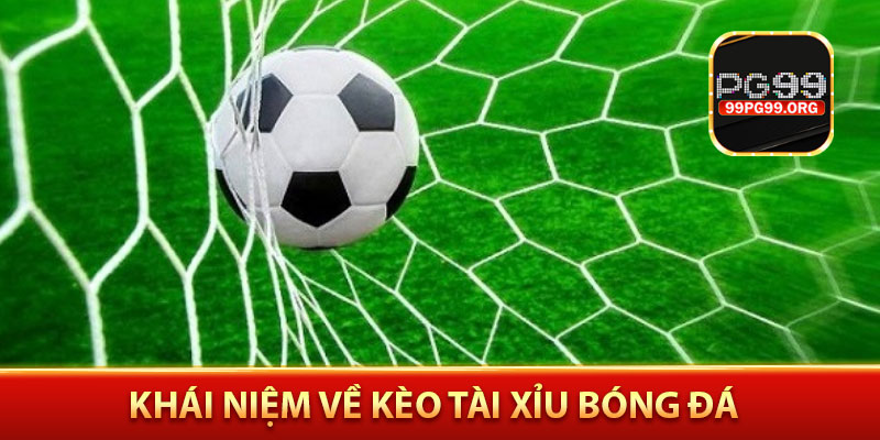 Khái niệm về kèo tài xỉu bóng đá