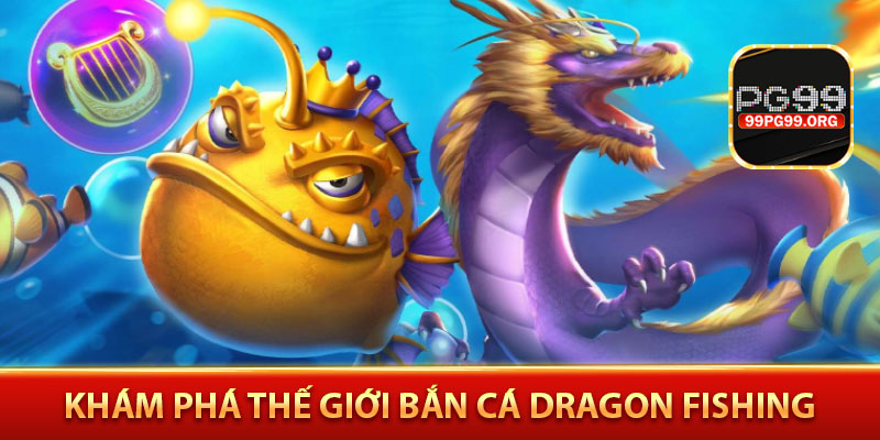Khám phá thế giới bắn cá Dragon Fishing