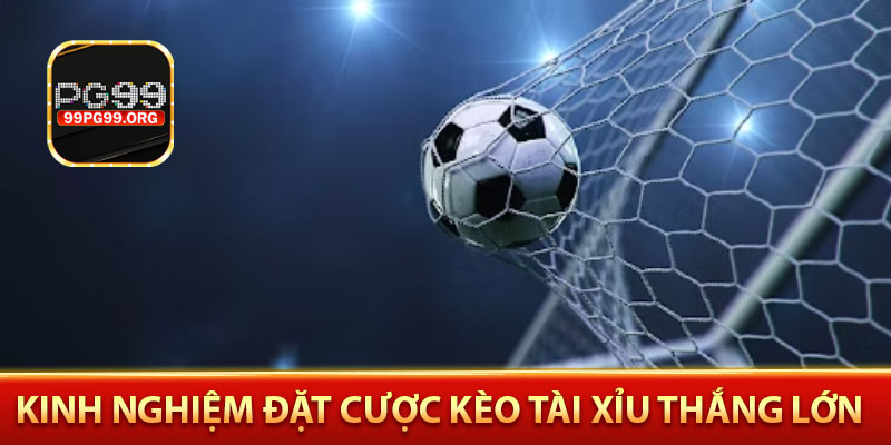Kinh nghiệm đặt cược kèo tài xỉu thắng lớn
