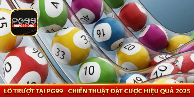 Lô trượt tại PG99 - Chiến thuật đặt cược hiệu quả 2025