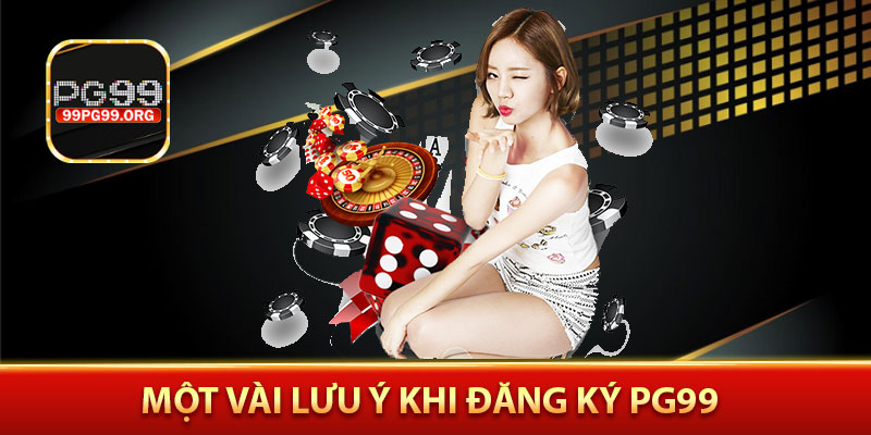 Một vài lưu ý khi đăng ký PG99
