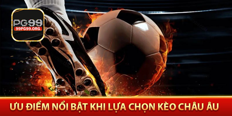Ưu điểm nổi bật khi lựa chọn kèo châu âu