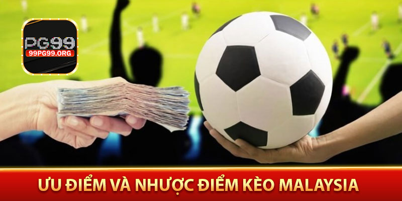 Ưu điểm và nhược điểm kèo Malaysia
