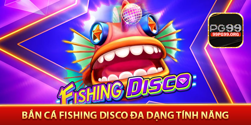 bắn cá Fishing Disco đa dạng tính năng