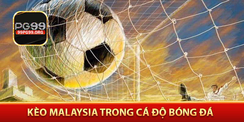 kèo Malaysia trong cá độ bóng đá